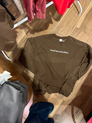 i need an iced coffee sweatshirt
